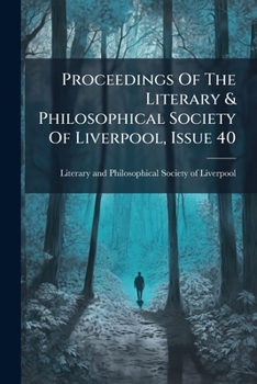 Proceedings Of The Literary & Philosophical Society Of Liverpool, Issue 40