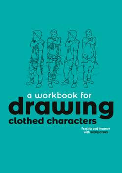 Paperback A Workbook for Drawing Clothed Characters: Practise and Improve with Tomfoxdraws Book