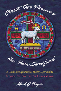 Hardcover Christ Our Passover Has Been Sacrificed: A Guide Through Paschal Mystery Spirituality: Mystical Theology in the Roman Missal Book