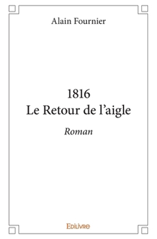 1816Le Retour de l'aigle: Roman (French Edition)