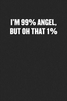 Paperback I'm 99% Angel, But Oh That 1%: Black Blank Lined Sarcastic Journal - Funny Gift Notebook Book