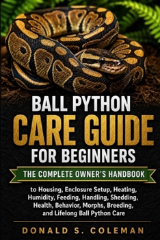 Paperback Ball Python Care Guide for Beginners: The Complete Owner's Handbook to Housing, Enclosure Setup, Heating, Humidity, Feeding, Handling, Shedding, Healt Book