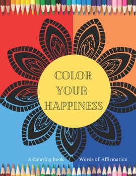 Paperback Color Your Happiness: A Coloring Book with Words of Affirmation Book
