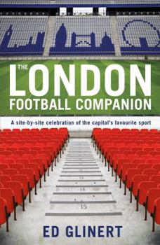 Paperback The London Football Companion: A Site-By-Site Celebration of the Capital's Favourite Sport. Ed Glinert Book