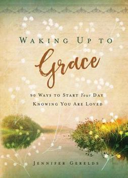 Hardcover Waking Up to Grace: 90 Ways to Start Your Day Knowing You Are Loved Book