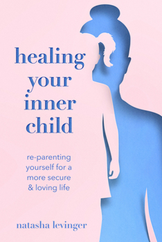 Paperback Healing Your Inner Child: Re-Parenting Yourself for a More Secure & Loving Life Book