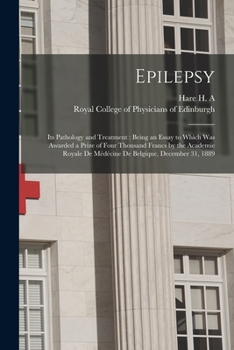 Paperback Epilepsy: Its Pathology and Treatment: Being an Essay to Which Was Awarded a Prize of Four Thousand Francs by the Academie Royal Book