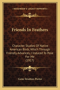 Paperback Friends In Feathers: Character Studies Of Native American Birds, Which Through Friendly Advances, I Induced To Pose For Me (1917) Book