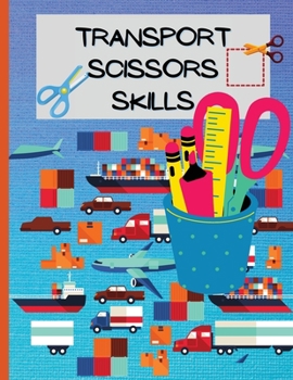 Transport Scissors Skills: A Fun Cutting Practice Activity Book for Toddlers and Kids/Preschool Cutting and Activity Workbook for Kids Ages 2-4/ 4-8