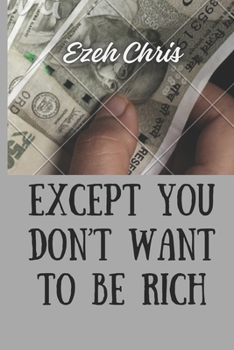 Paperback Except You Don't Want to Be Rich: Learn how money works and create sustainable wealth for yourself. Book