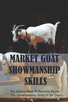 Market Goat Showmanship Skills: The Advice Make To Become Master The Showmanship Skills In No Time
