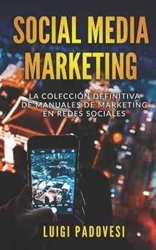 Social Media Marketing: La colecci�n definitiva de manuales de marketing en redes sociales. Incluye Facebook Marketing, Instagram Marketing, Quora Marketing.
