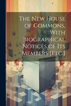 Paperback The New House of Commons, With Biographical Notices of Its Members [Etc.] Book
