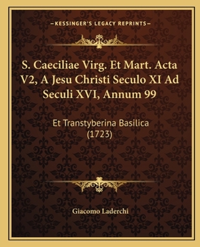 Paperback S. Caeciliae Virg. Et Mart. Acta V2, A Jesu Christi Seculo XI Ad Seculi XVI, Annum 99: Et Transtyberina Basilica (1723) [Latin] Book