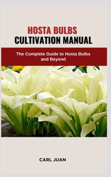 Paperback Hosta Bulbs Cultivation Manual: The Complete Guide to Hosta Bulbs and Beyond Book