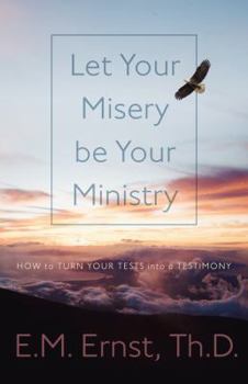 Paperback Let Your Misery be Your Ministry: How to Turn Your Tests Into a Testimony Book