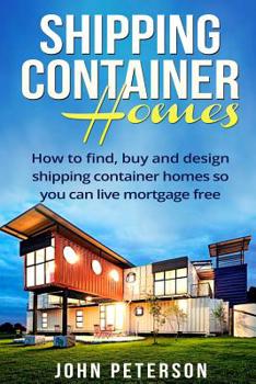 Paperback Shipping Container Homes: Your complete guide on how to find, buy and design shipping container homes so you can live mortgage free and happy [B Book