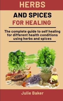 Paperback Herbs and Spices for Healing: The complete guide to self healing for different health conditions using herbs and spices Book