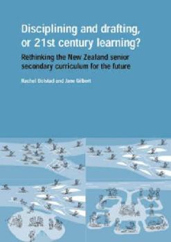 Paperback Disciplining and Drafting, or 21st Century Learning? Rethinking the New Zealand Senior Secondary Curriculum for the Future Book