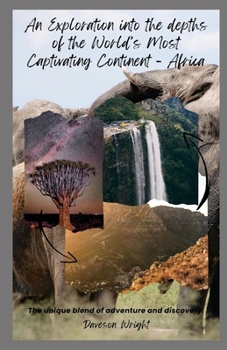 Paperback An Exploration into the depths of the World's Most Captivating Continent - Africa: The unique blend of adventure and discovery. Book