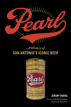 Pearl: A History of San Antonio's Iconic Beer - Book  of the American Palate