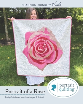 Portrait of A Rose Quilt Pattern: Easily Quilt Loved-ones, Landscapes, and Animals (Portrait Quilting)