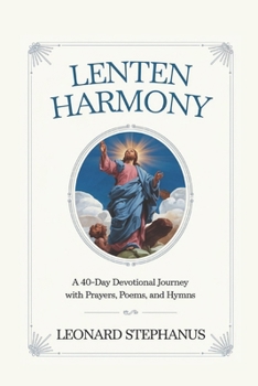 Paperback Lenten Harmony: A 40-Day Devotional Journey with Prayers, Poems, and Hymns Book