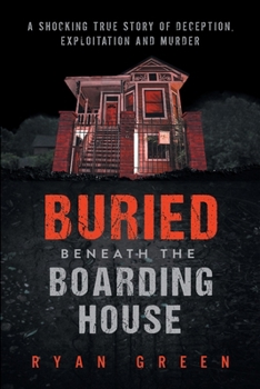 Paperback Buried Beneath the Boarding House: A Shocking True Story of Deception, Exploitation and Murder Book