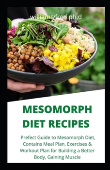 Paperback Mesomorph Diet Recipes: Prefect Guide to Mesomorph Diet, Contains Meal Plan, Exercises & Workout Plan for Building a Better Body, Gaining Musc Book