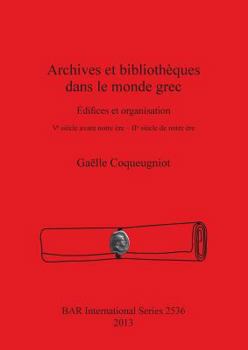 Paperback Archives et bibliothèques dans le monde grec: Édifices et organisation. Vᵉ siècle avant notre ère - IIᵉ siècle de notre ère [French] Book