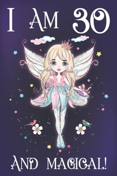 I am 30 and Magical: A Fairy Birthday Journal for 30 Year Old Teen Girls, Fairy Birthday Notebook for 30 Year Old Girl, Story Space Composition Sketchbook for Writing and Drawing, Gifts Idea for Daugh
