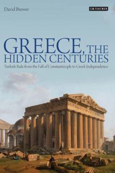Hardcover Greece, the Hidden Centuries: Turkish Rule from the Fall of Constantinople to Greek Independence Book