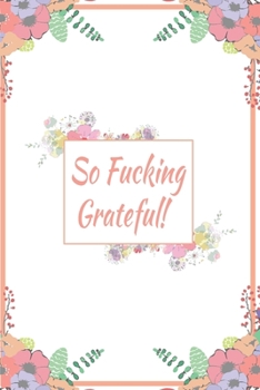 So Fucking Grateful!: 110 Days of Habits & Happy Planner, Self Care Flower Journal, Writing Journal Things I Am Grateful For, Affirmations, Happiness Gift