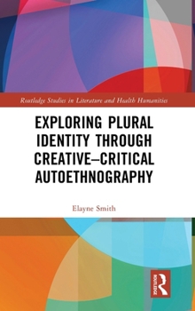 Hardcover Exploring Plural Identity Through Creative-Critical Autoethnography Book