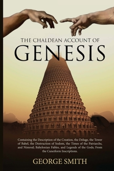 Paperback The Chaldean Account of Genesis: Containing the Description of the Creation, the Deluge, the Tower of Babel, the Destruction of Sodom, the Times of th Book