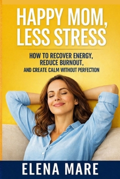 Happy Mom, Less Stress: A Practical Guide to Break Mom Burnout, Restore Energy, and Feel Calm Again (Happy Mom Series)