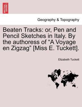 Paperback Beaten Tracks: Or, Pen and Pencil Sketches in Italy. by the Authoress of a Voyage En Zigzag [Miss E. Tuckett]. Book