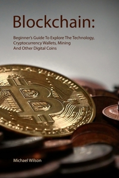 Paperback Blockchain: Beginner's Guide To Explore The Technology, Cryptocurrency Wallets, Mining And Other Digital Coins Book