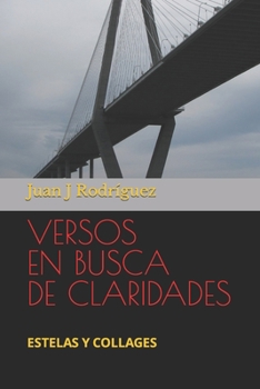 Versos En Busca de Claridades: Estelas, Fracciones, Quimeras Y Collages