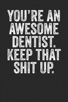 Paperback You're An Awesome Dentist Keep That Shit Up: Blank Lined Notebook Journal - Gift For Dentists Book