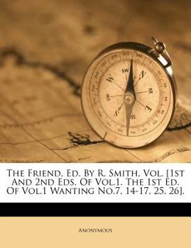 Paperback The Friend, Ed. by R. Smith, Vol. [1st and 2nd Eds. of Vol.1. the 1st Ed. of Vol.1 Wanting No.7, 14-17, 25, 26]. Book