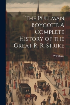Paperback The Pullman Boycott. A Complete History of the Great R. R. Strike Book