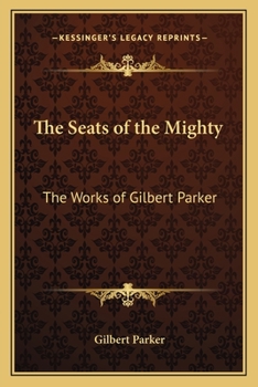 The Seats of the Mighty: The Works of Gilbert Parker