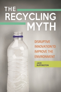 Hardcover The Recycling Myth: Disruptive Innovation to Improve the Environment Book