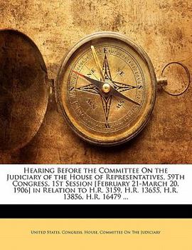Paperback Hearing Before the Committee on the Judiciary of the House of Representatives, 59th Congress, 1st Session [February 21-March 20, 1906] in Relation to Book