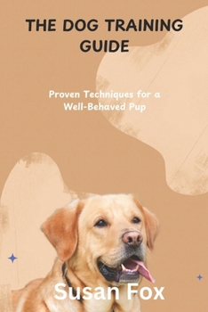 Paperback The Dog Training Guide: Proven Techniques for a Well-Behaved Pup Book