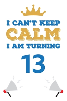 Paperback I Can't Keep Calm I Am Turning 13: Notebook - Best gift for Birthday Book