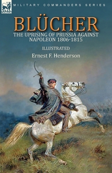 Blücher and the Uprising of Prussia against Napoleon: 1806-1815 (Heroes of the Nations)