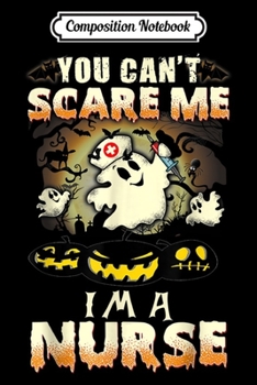 Composition Notebook: Halloween You Can't Scare Me I'm A Nurse Costume  Journal/Notebook Blank Lined Ruled 6x9 100 Pages
