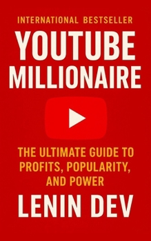Paperback YouTube Millionaire: The Ultimate Guide to Profits, Popularity, and Power: Build Influence, Master the Algorithm, Monetize Every View, and Transform Y Book